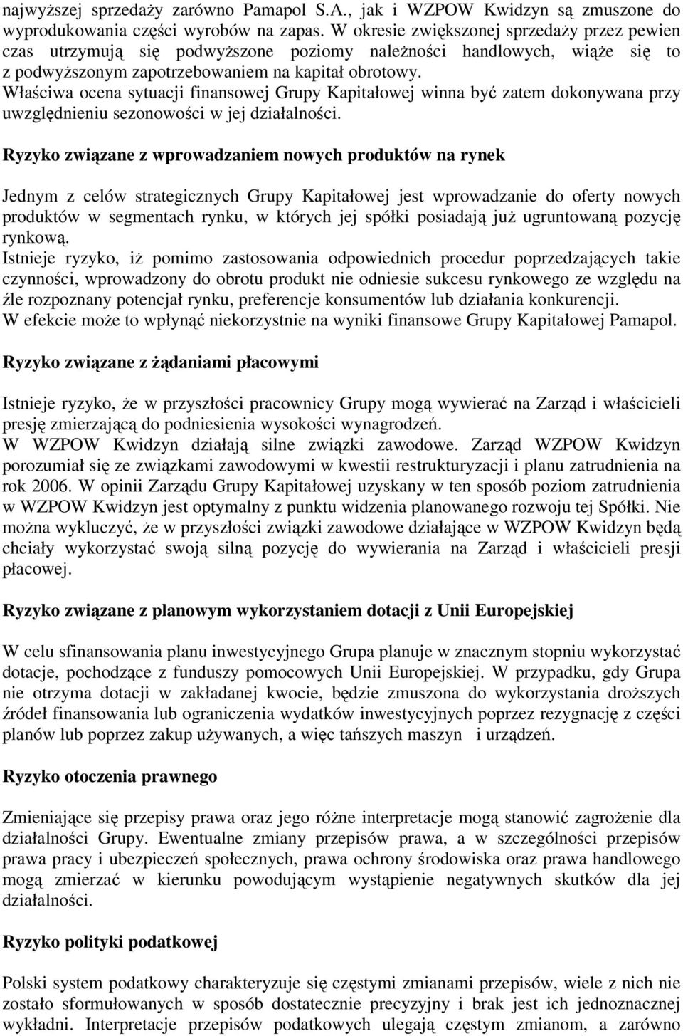 Właściwa ocena sytuacji finansowej Grupy Kapitałowej winna być zatem dokonywana przy uwzględnieniu sezonowości w jej działalności.