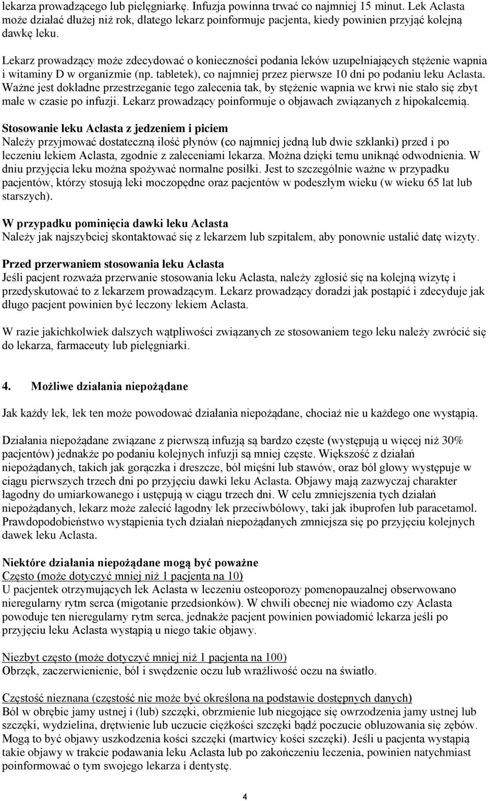 Lekarz prowadzący może zdecydować o konieczności podania leków uzupełniających stężenie wapnia i witaminy D w organizmie (np. tabletek), co najmniej przez pierwsze 10 dni po podaniu leku Aclasta.