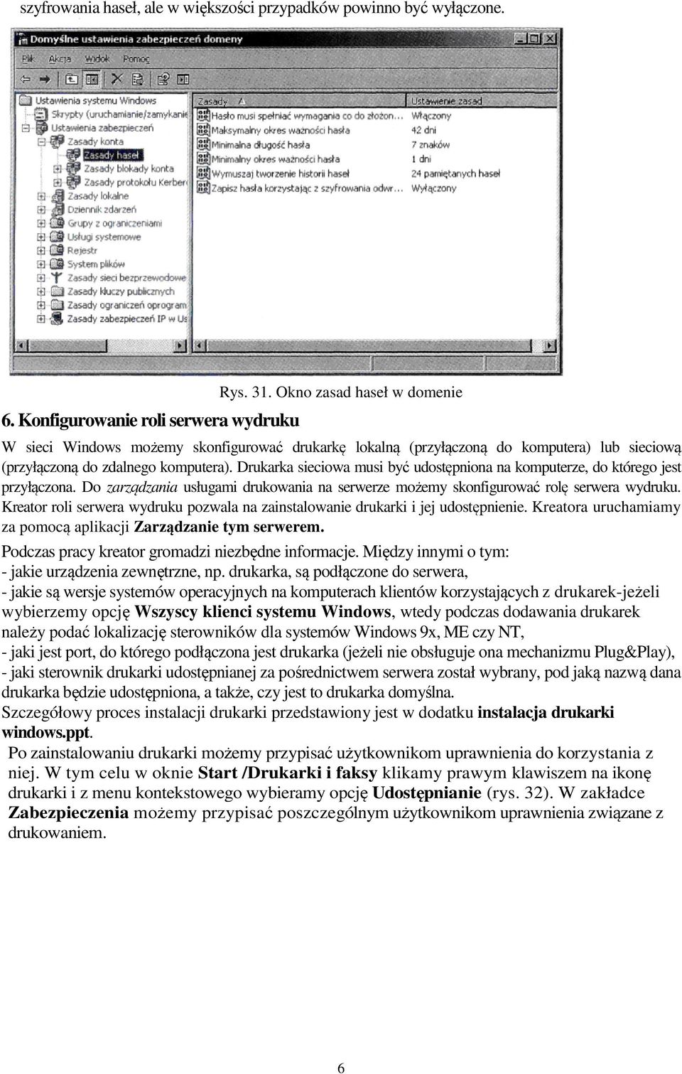 Drukarka sieciowa musi być udostępniona na komputerze, do którego jest przyłączona. Do zarządzania usługami drukowania na serwerze możemy skonfigurować rolę serwera wydruku.