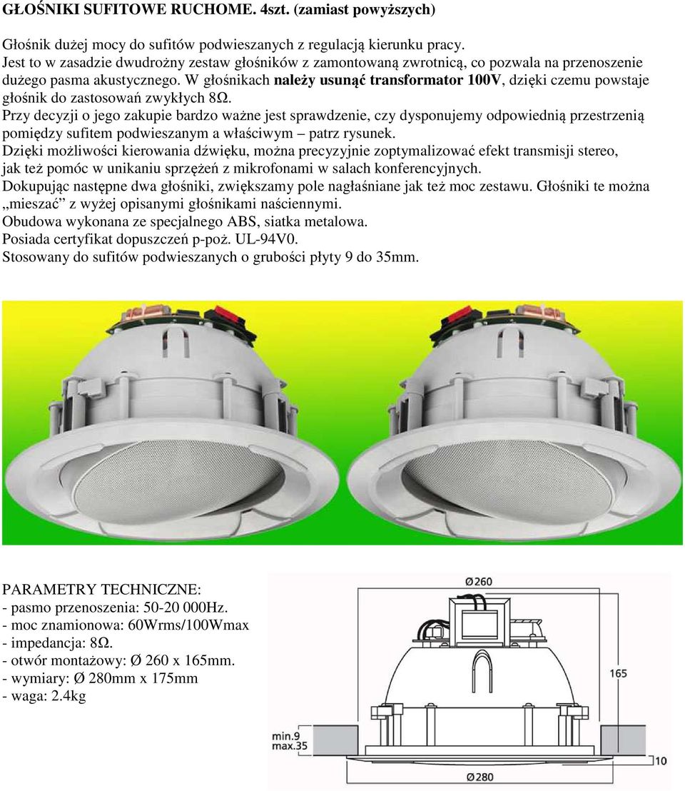 W głośnikach należy usunąć transformator 100V, dzięki czemu powstaje głośnik do zastosowań zwykłych 8Ω.