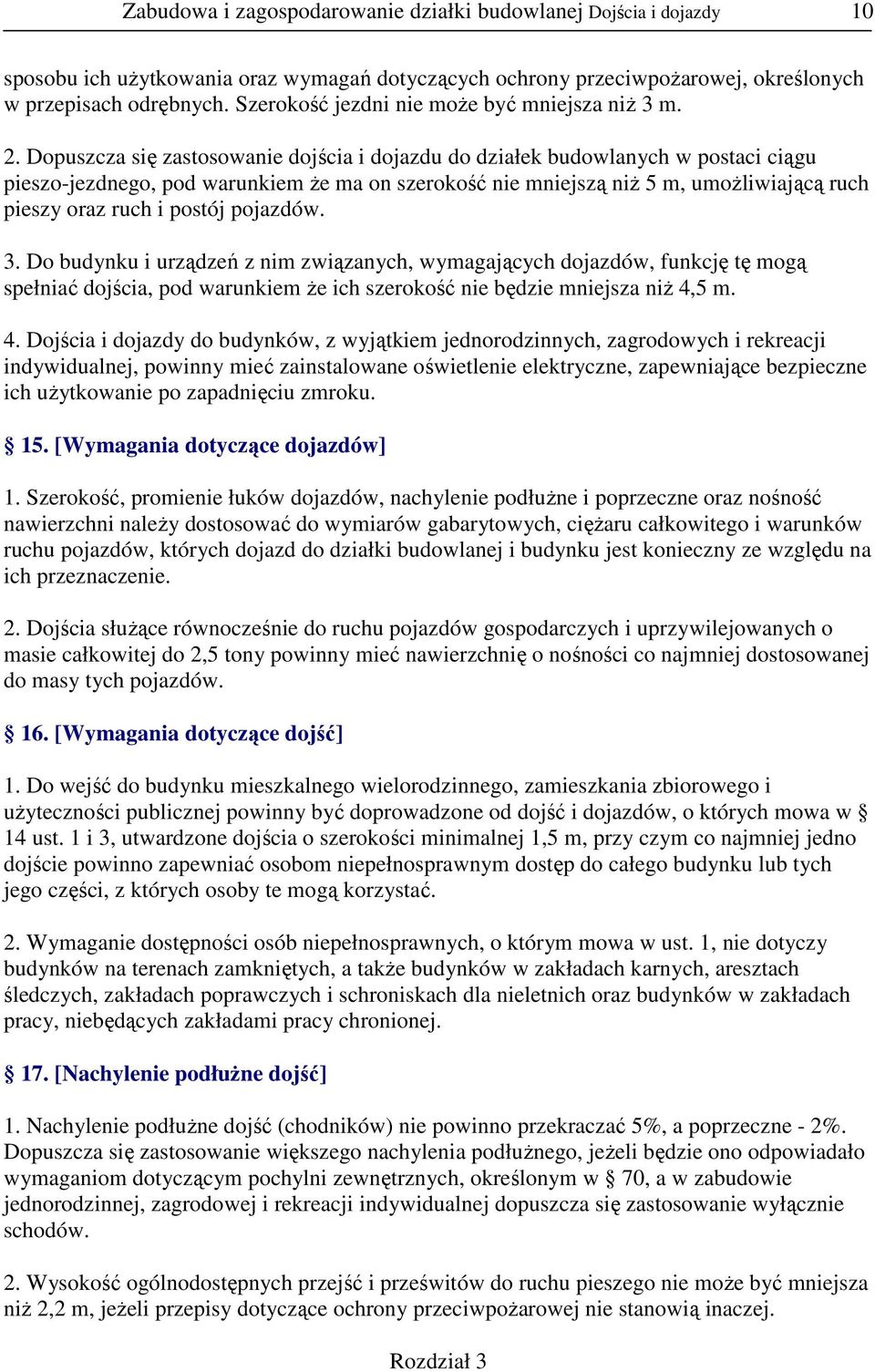 Dopuszcza się zastosowanie dojścia i dojazdu do działek budowlanych w postaci ciągu pieszo-jezdnego, pod warunkiem Ŝe ma on szerokość nie mniejszą niŝ 5 m, umoŝliwiającą ruch pieszy oraz ruch i