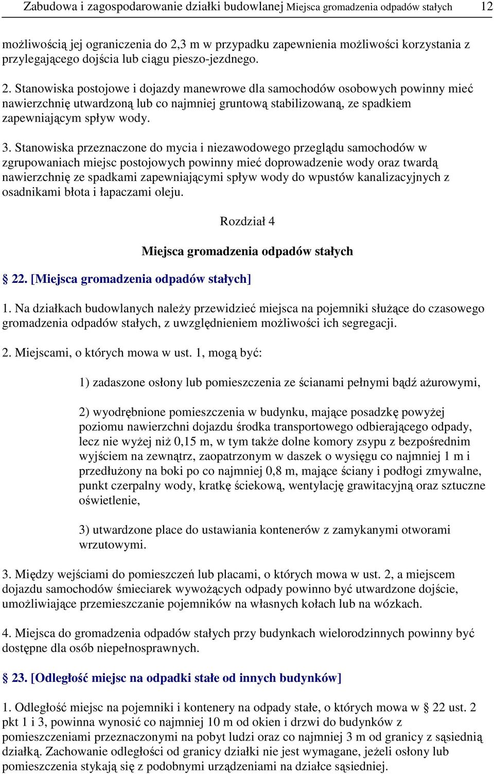 Stanowiska postojowe i dojazdy manewrowe dla samochodów osobowych powinny mieć nawierzchnię utwardzoną lub co najmniej gruntową stabilizowaną, ze spadkiem zapewniającym spływ wody. 3.