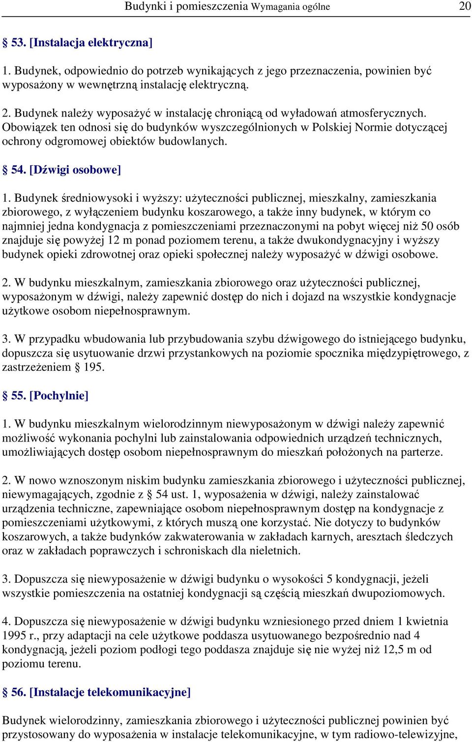 Budynek naleŝy wyposaŝyć w instalację chroniącą od wyładowań atmosferycznych.