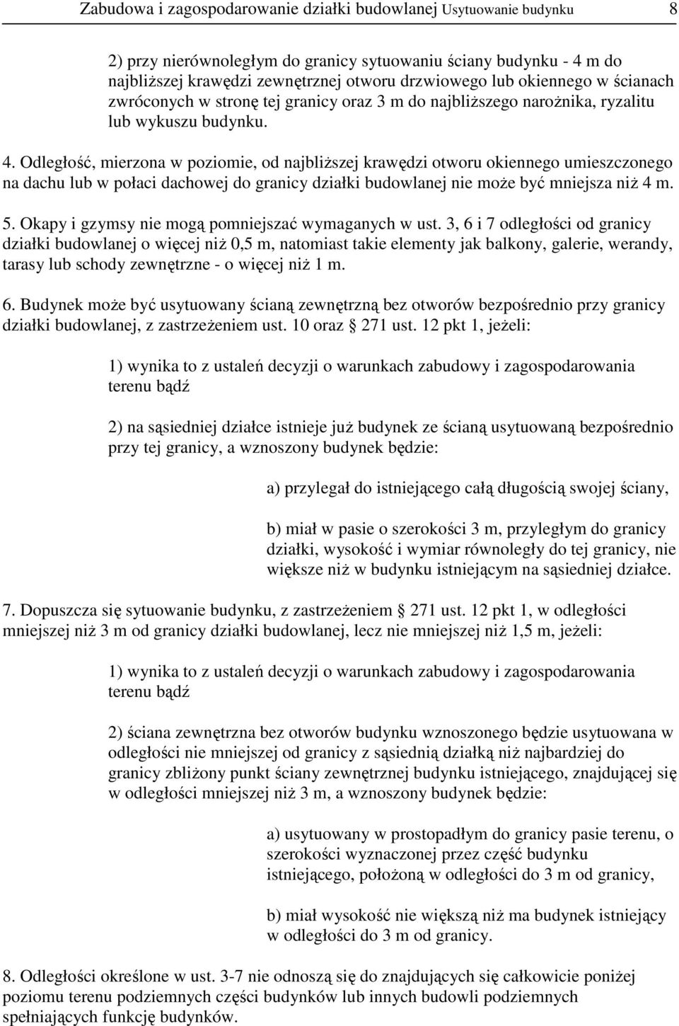 Odległość, mierzona w poziomie, od najbliŝszej krawędzi otworu okiennego umieszczonego na dachu lub w połaci dachowej do granicy działki budowlanej nie moŝe być mniejsza niŝ 4 m. 5.