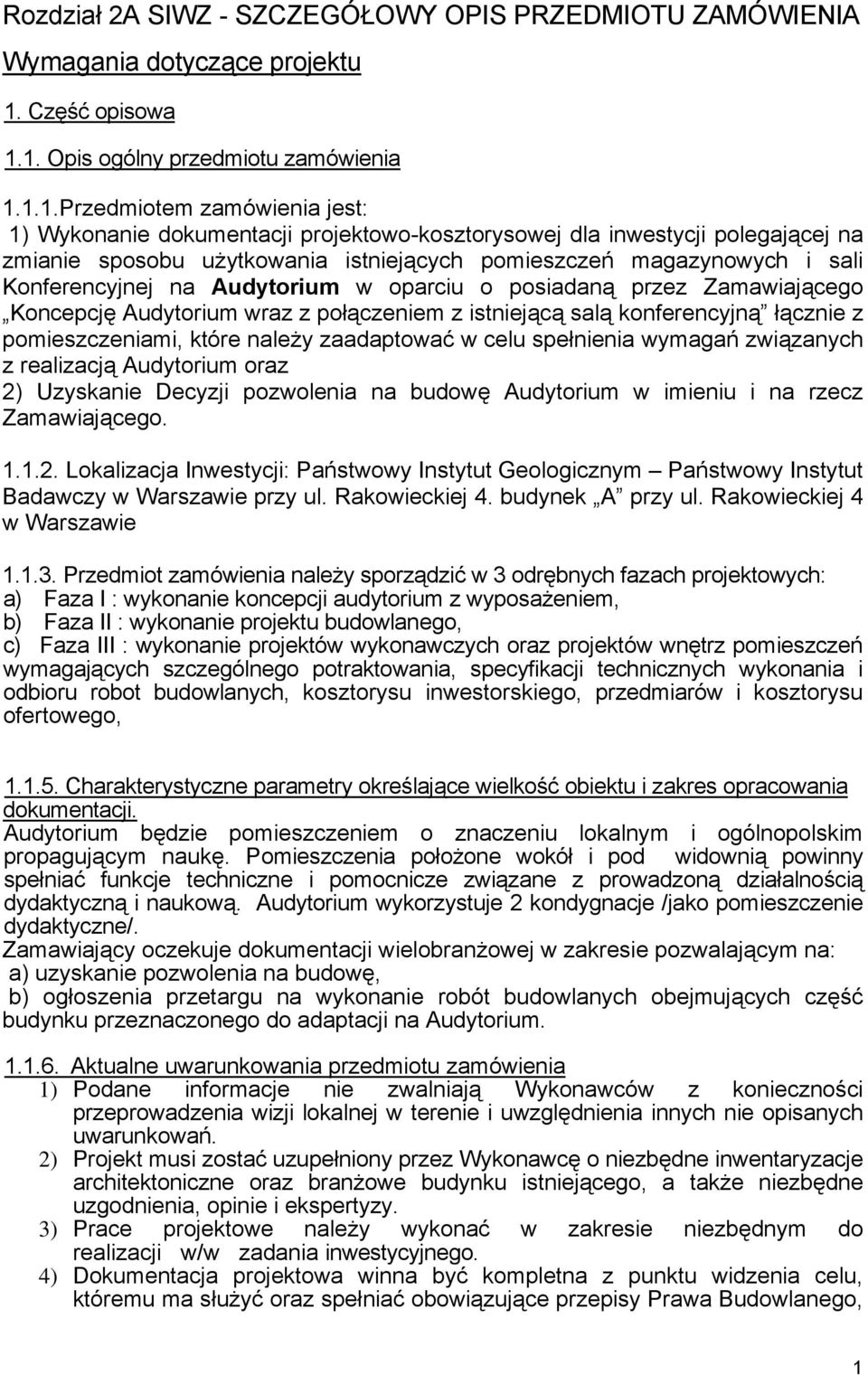 1. Opis ogólny przedmiotu zamówienia 1.1.1.Przedmiotem zamówienia jest: 1) Wykonanie dokumentacji projektowo-kosztorysowej dla inwestycji polegającej na zmianie sposobu użytkowania istniejących