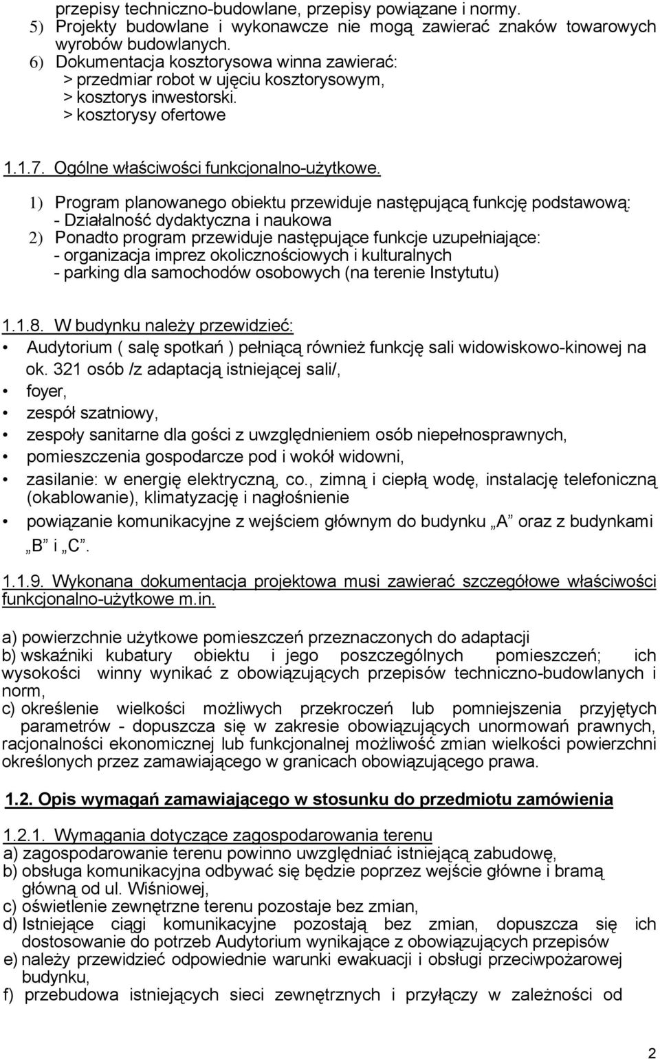 1) Program planowanego obiektu przewiduje następującą funkcję podstawową: - Działalność dydaktyczna i naukowa 2) Ponadto program przewiduje następujące funkcje uzupełniające: - organizacja imprez