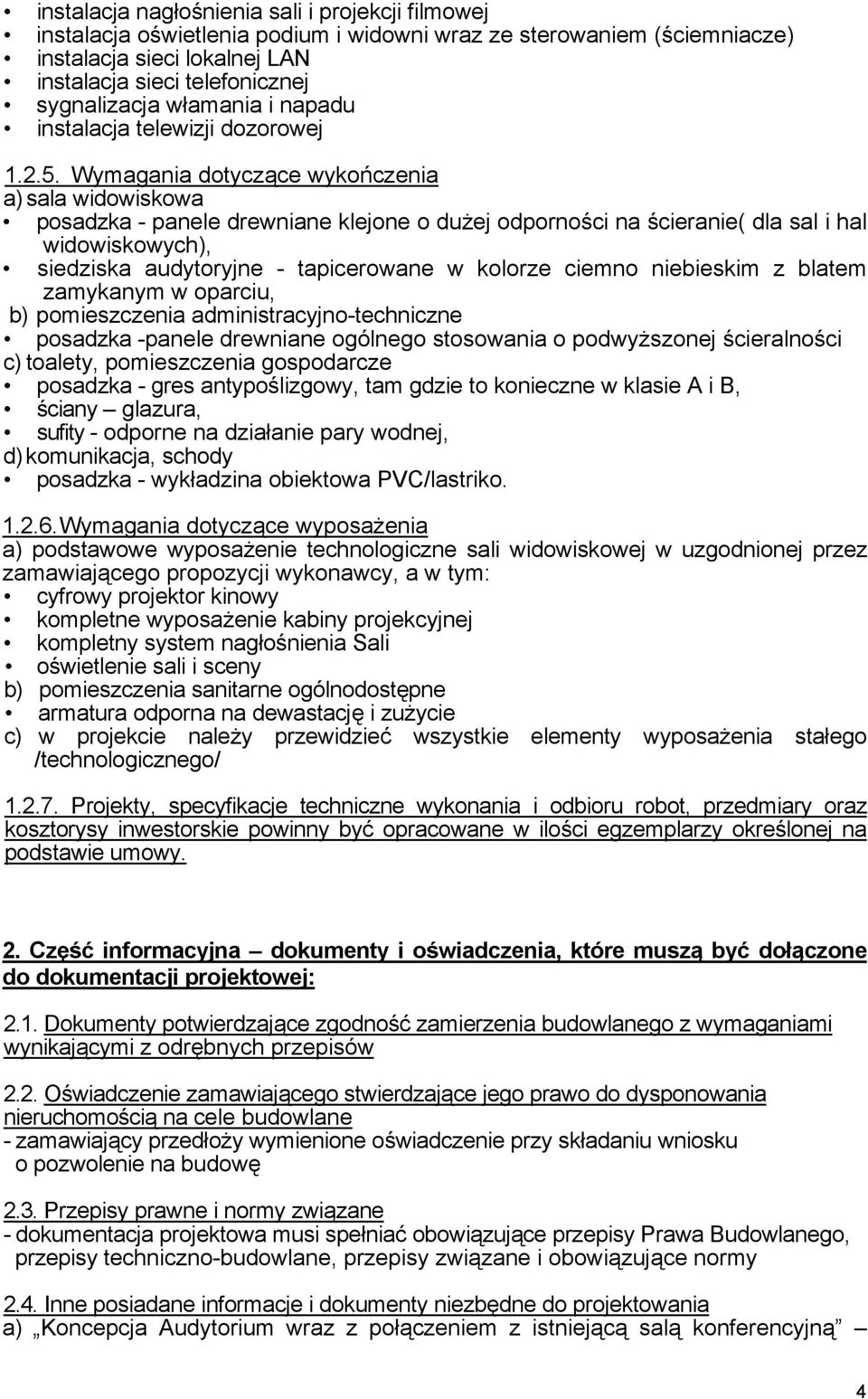 Wymagania dotyczące wykończenia a) sala widowiskowa posadzka - panele drewniane klejone o dużej odporności na ścieranie( dla sal i hal widowiskowych), siedziska audytoryjne - tapicerowane w kolorze