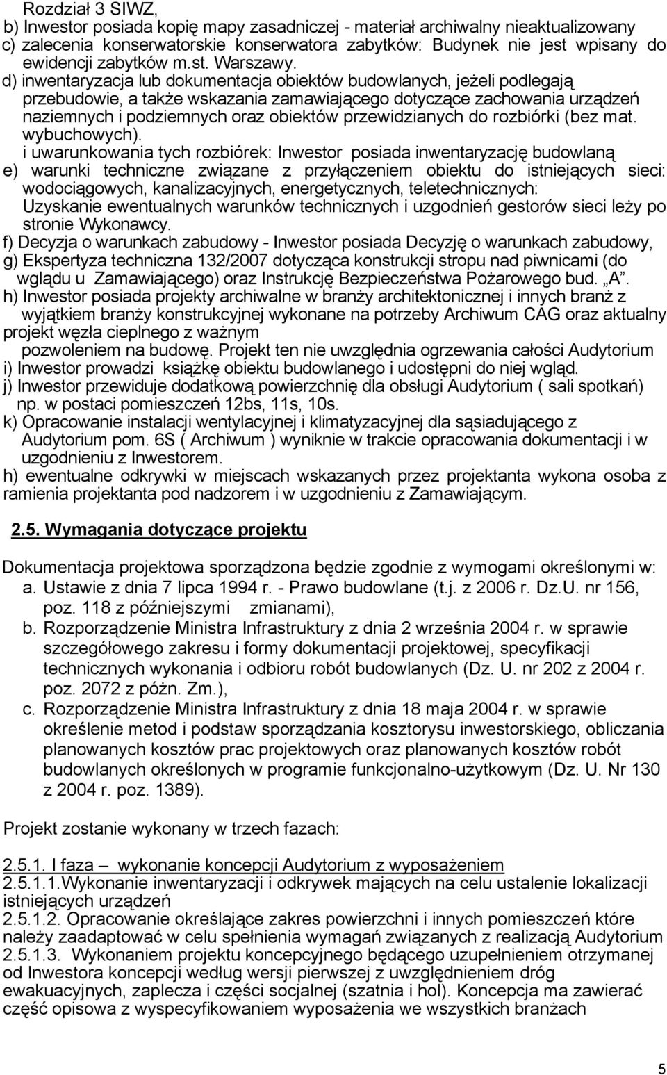 d) inwentaryzacja lub dokumentacja obiektów budowlanych, jeżeli podlegają przebudowie, a także wskazania zamawiającego dotyczące zachowania urządzeń naziemnych i podziemnych oraz obiektów