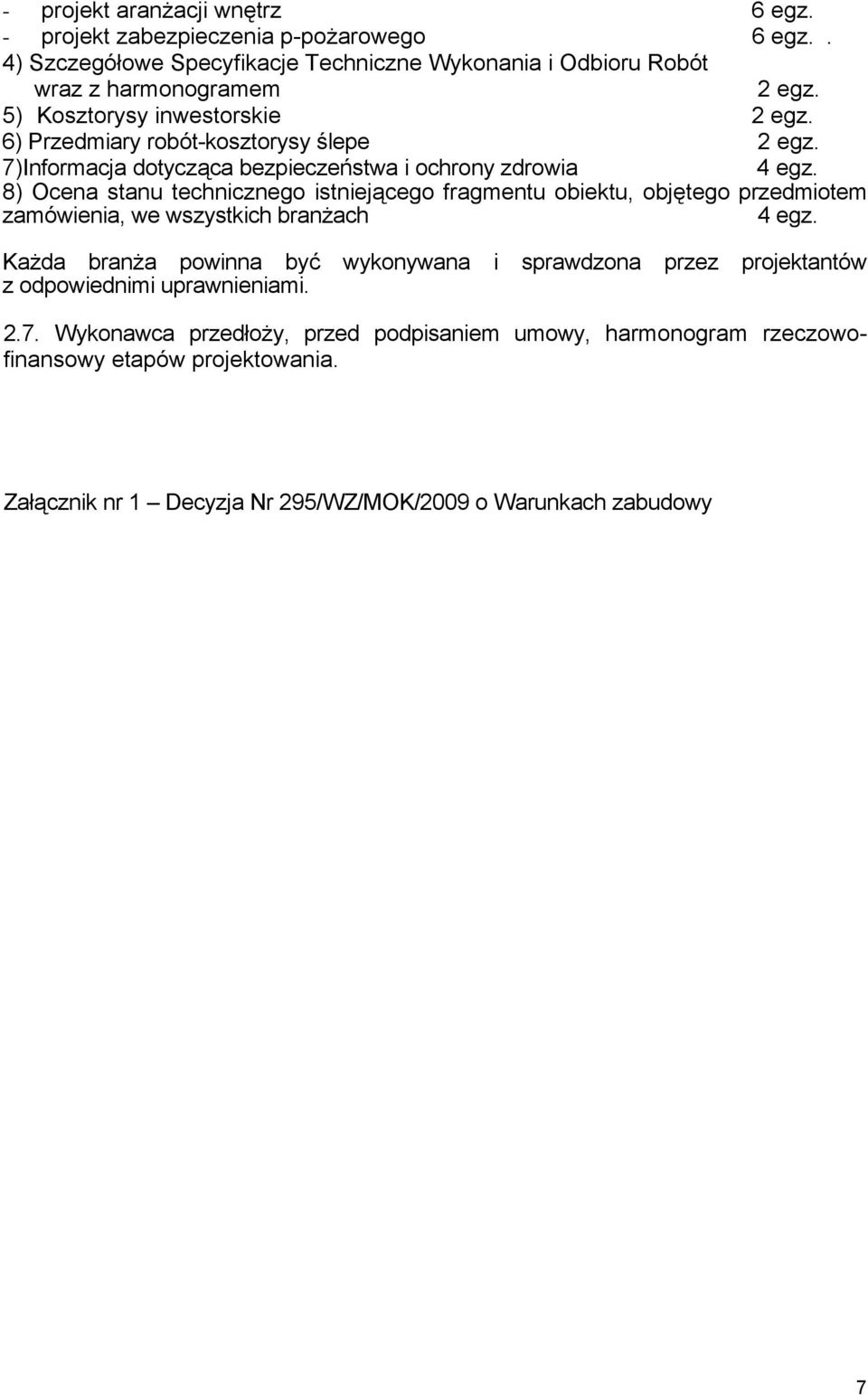 8) Ocena stanu technicznego istniejącego fragmentu obiektu, objętego przedmiotem zamówienia, we wszystkich branżach 4 egz.