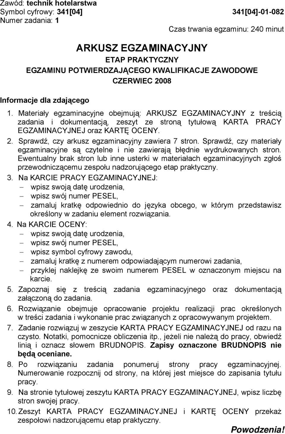 Materiały egzaminacyjne obejmują: ARKUSZ EGZAMINACYJNY z treścią zadania i dokumentacją, zeszyt ze stroną tytułową KARTA PRACY EGZAMINACYJNEJ oraz KARTĘ OCENY. 2.