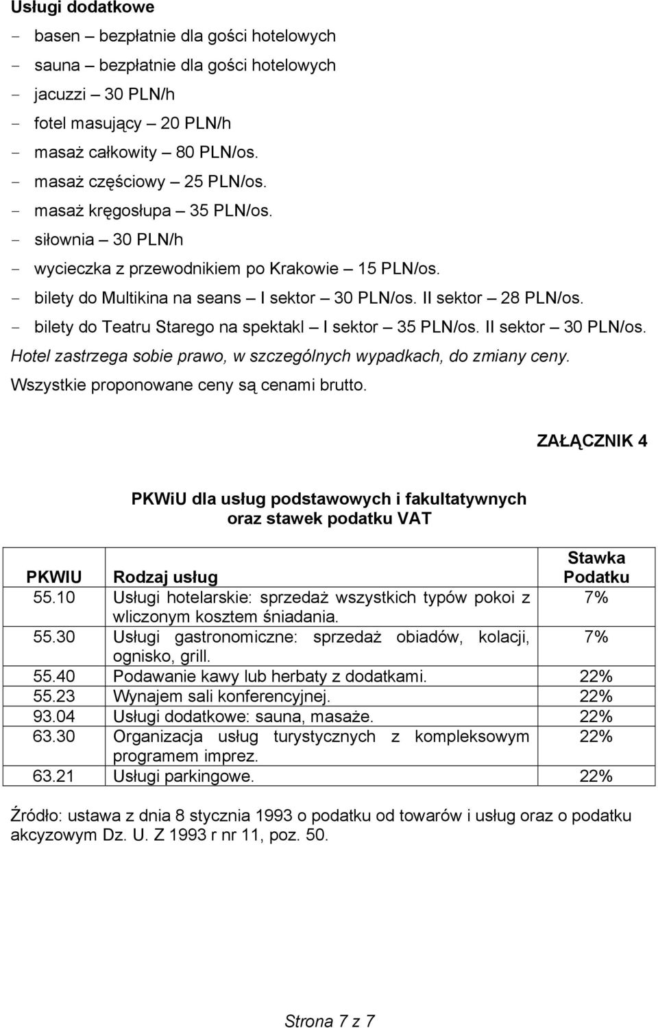 - bilety do Teatru Starego na spektakl I sektor 35 PLN/os. II sektor 30 PLN/os. Hotel zastrzega sobie prawo, w szczególnych wypadkach, do zmiany ceny. Wszystkie proponowane ceny są cenami brutto.