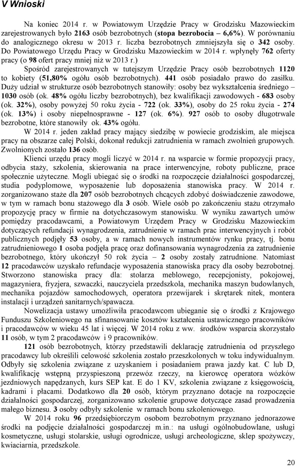 ) Spośród zarejestrowanych w tutejszym Urzędzie Pracy osób bezrobotnych 1120 to kobiety (51,80% ogółu osób bezrobotnych). 441 osób posiadało prawo do zasiłku.