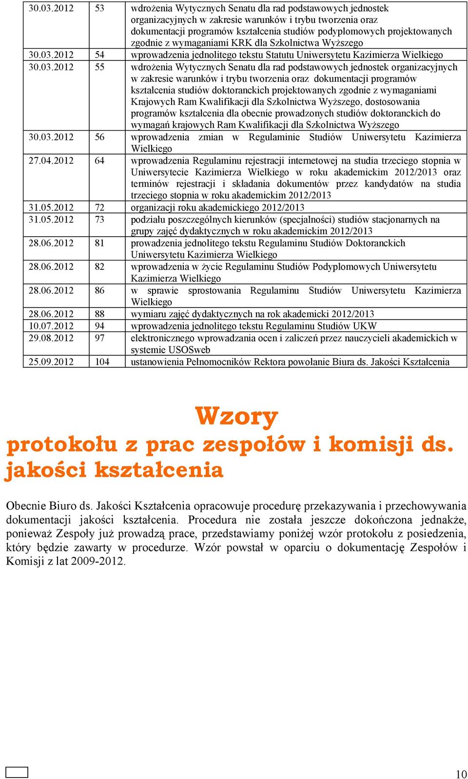 zgodnie z wymaganiami KRK dla Szkolnictwa Wyższego 2012 54 wprowadzenia jednolitego tekstu Statutu Uniwersytetu Kazimierza Wielkiego 2012 55 wdrożenia Wytycznych Senatu dla rad podstawowych jednostek