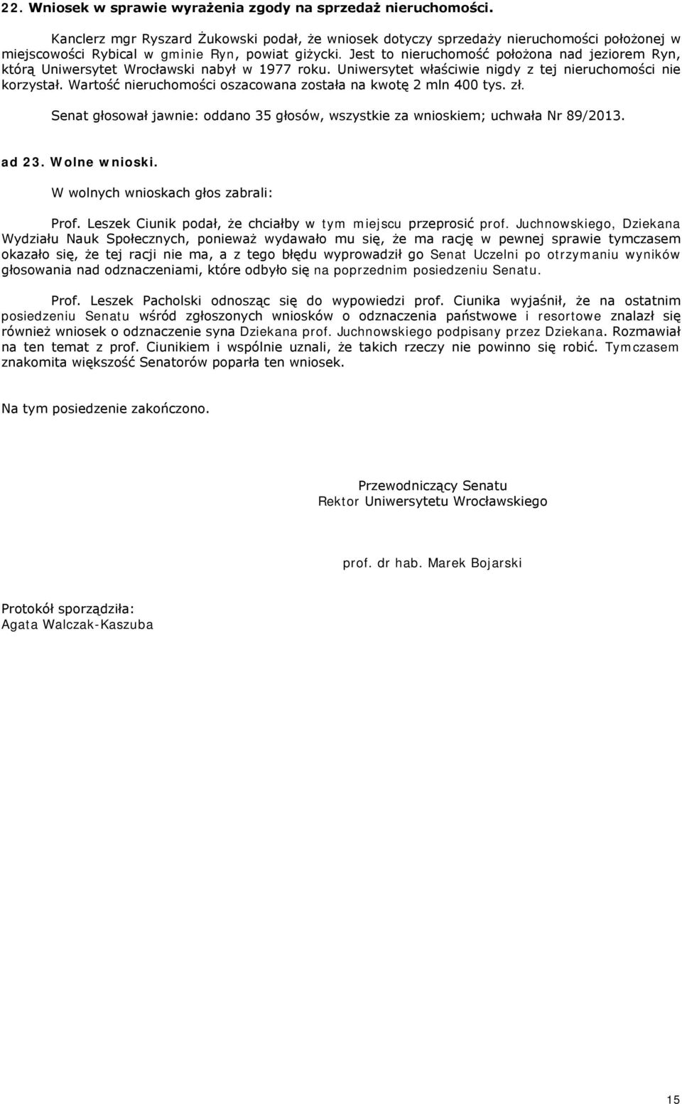 Jest to nieruchomość położona nad jeziorem Ryn, którą Uniwersytet Wrocławski nabył w 1977 roku. Uniwersytet właściwie nigdy z tej nieruchomości nie korzystał.