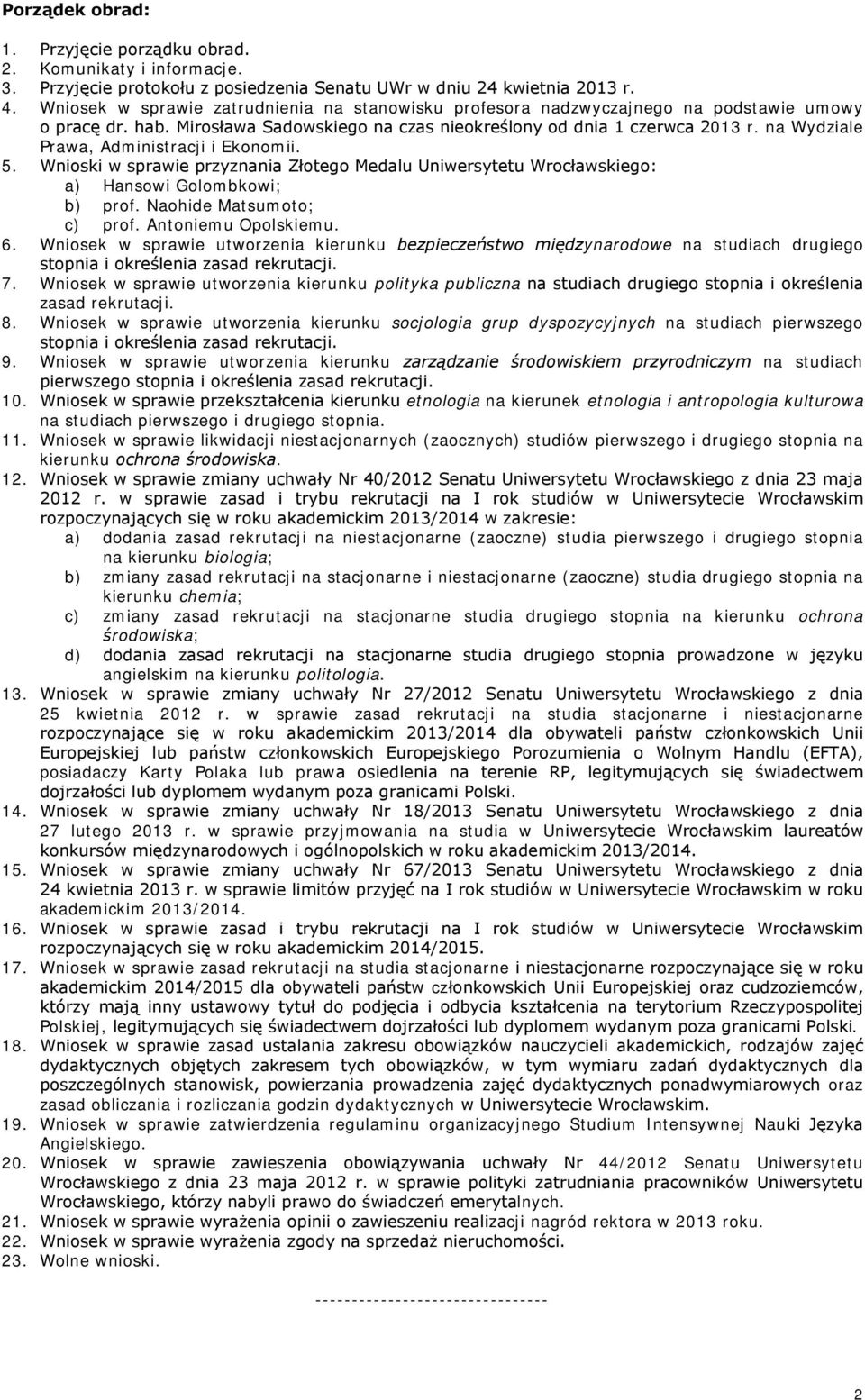 na Wydziale Prawa, Administracji i Ekonomii. 5. Wnioski w sprawie przyznania Złotego Medalu Uniwersytetu Wrocławskiego: a) Hansowi Golombkowi; b) prof. Naohide Matsumoto; c) prof.