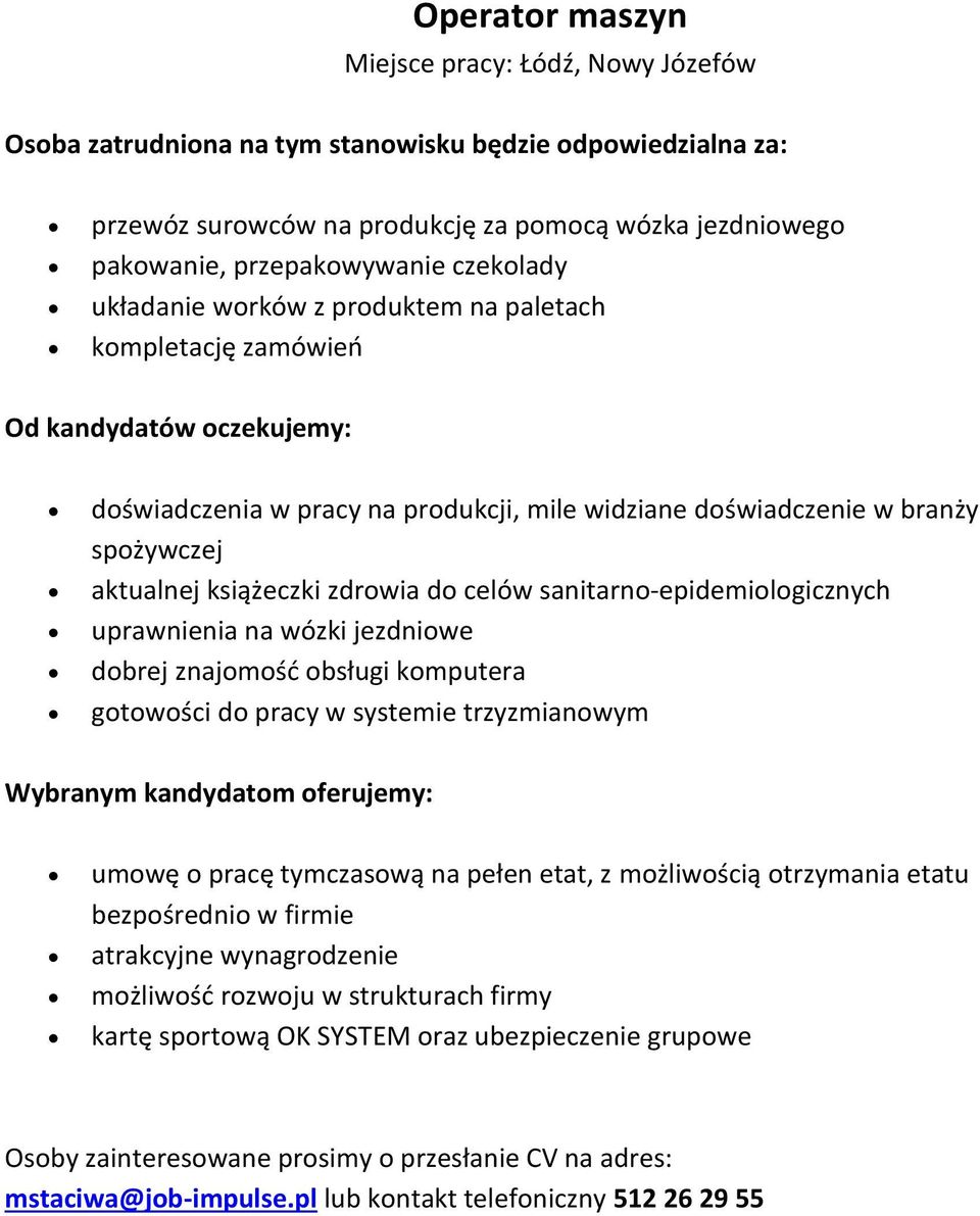 uprawnienia na wózki jezdniowe dobrej znajomośd obsługi komputera gotowości do pracy w systemie trzyzmianowym umowę o pracę tymczasową na pełen etat, z możliwością otrzymania etatu