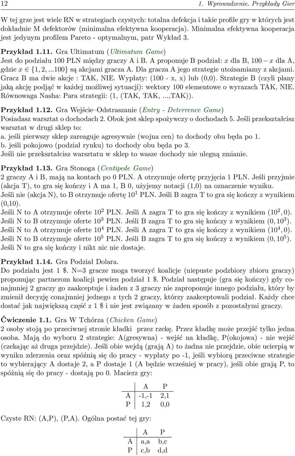 A proponuje B podział: x dla B, 100 x dla A, gdzie x {1, 2,...100} są akcjami gracza A. Dla gracza A jego strategie utożsamiamy z akcjami. Gracz B ma dwie akcje : TAK, NIE.