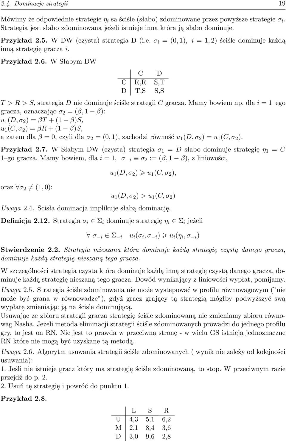 Przykład 2.6. W Słabym DW C D C R,R S,T D T,S S,S T > R > S, strategia D nie dominuje ściśle strategii C gracza. Mamy bowiem np.