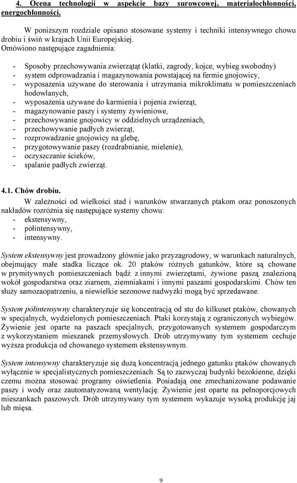 Omówiono następujące zagadnienia: - Sposoby przechowywania zwierzątąt (klatki, zagrody, kojce, wybieg swobodny) - system odprowadzania i magazynowania powstającej na fermie gnojowicy, - wyposażenia