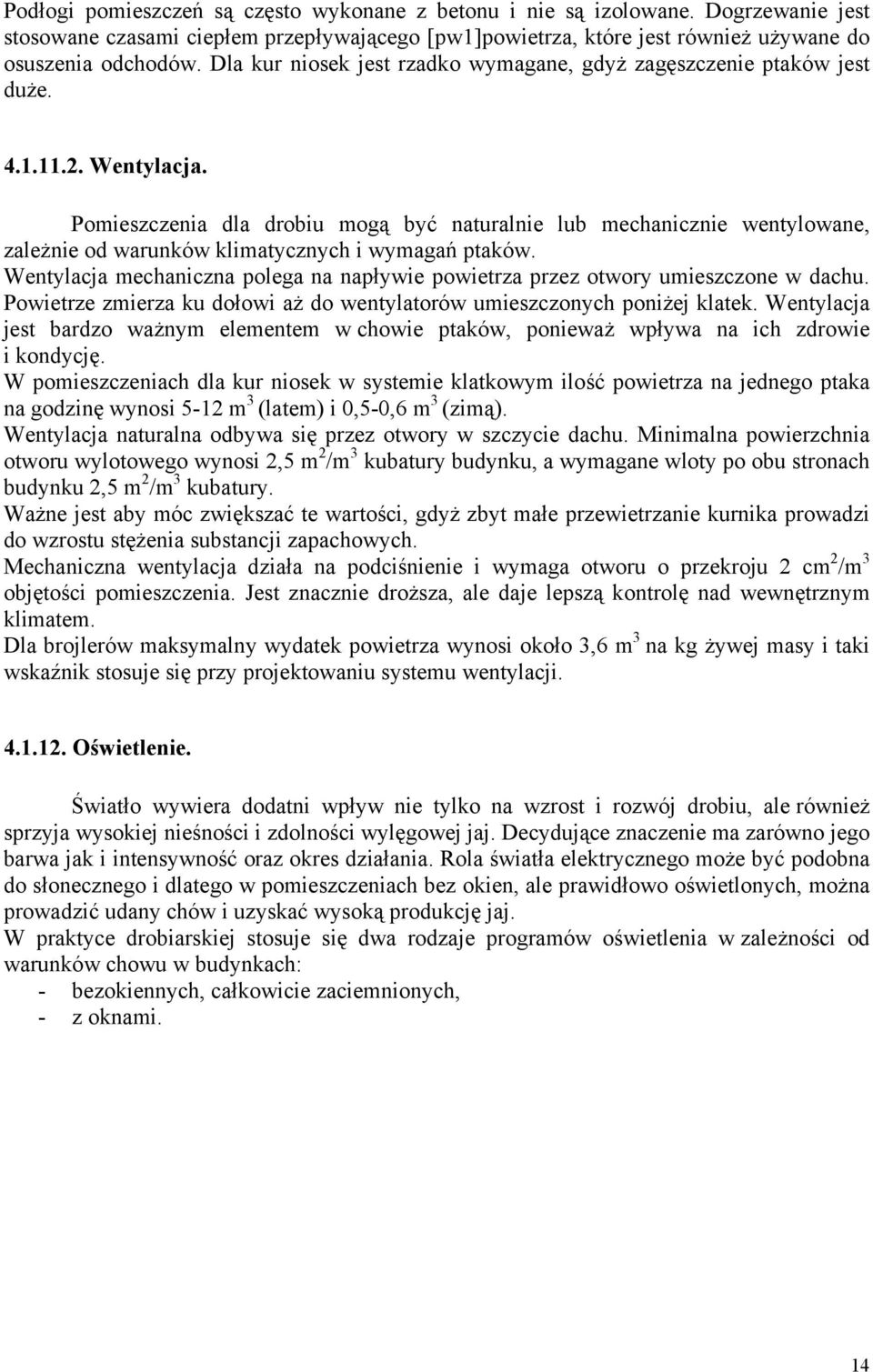 Pomieszczenia dla drobiu mogą być naturalnie lub mechanicznie wentylowane, zależnie od warunków klimatycznych i wymagań ptaków.