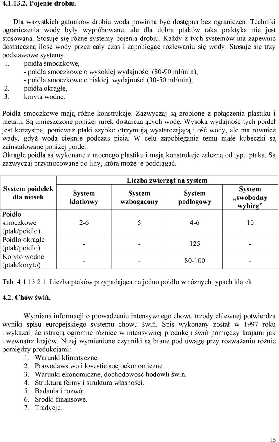 poidła smoczkowe, - poidła smoczkowe o wysokiej wydajności (80-90 ml/min), - poidła smoczkowe o niskiej wydajności (30-50 ml/min), 2. poidła okrągłe, 3. koryta wodne.