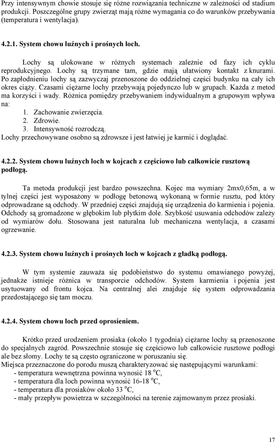 Lochy są ulokowane w różnych systemach zależnie od fazy ich cyklu reprodukcyjnego. Lochy są trzymane tam, gdzie mają ułatwiony kontakt z knurami.