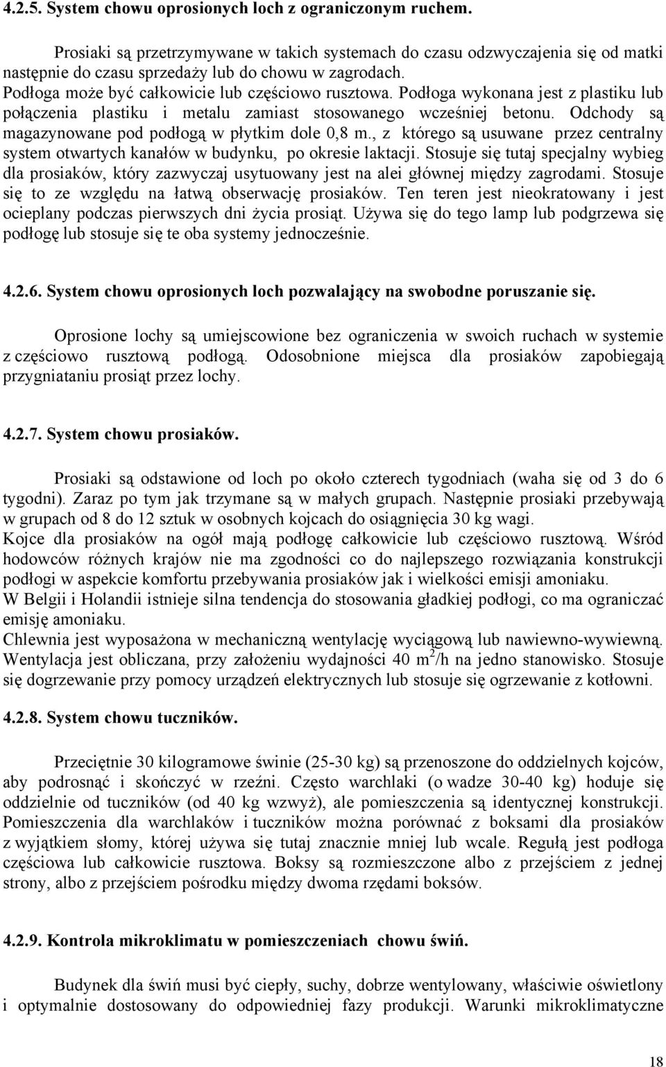 Odchody są magazynowane pod podłogą w płytkim dole 0,8 m., z którego są usuwane przez centralny system otwartych kanałów w budynku, po okresie laktacji.