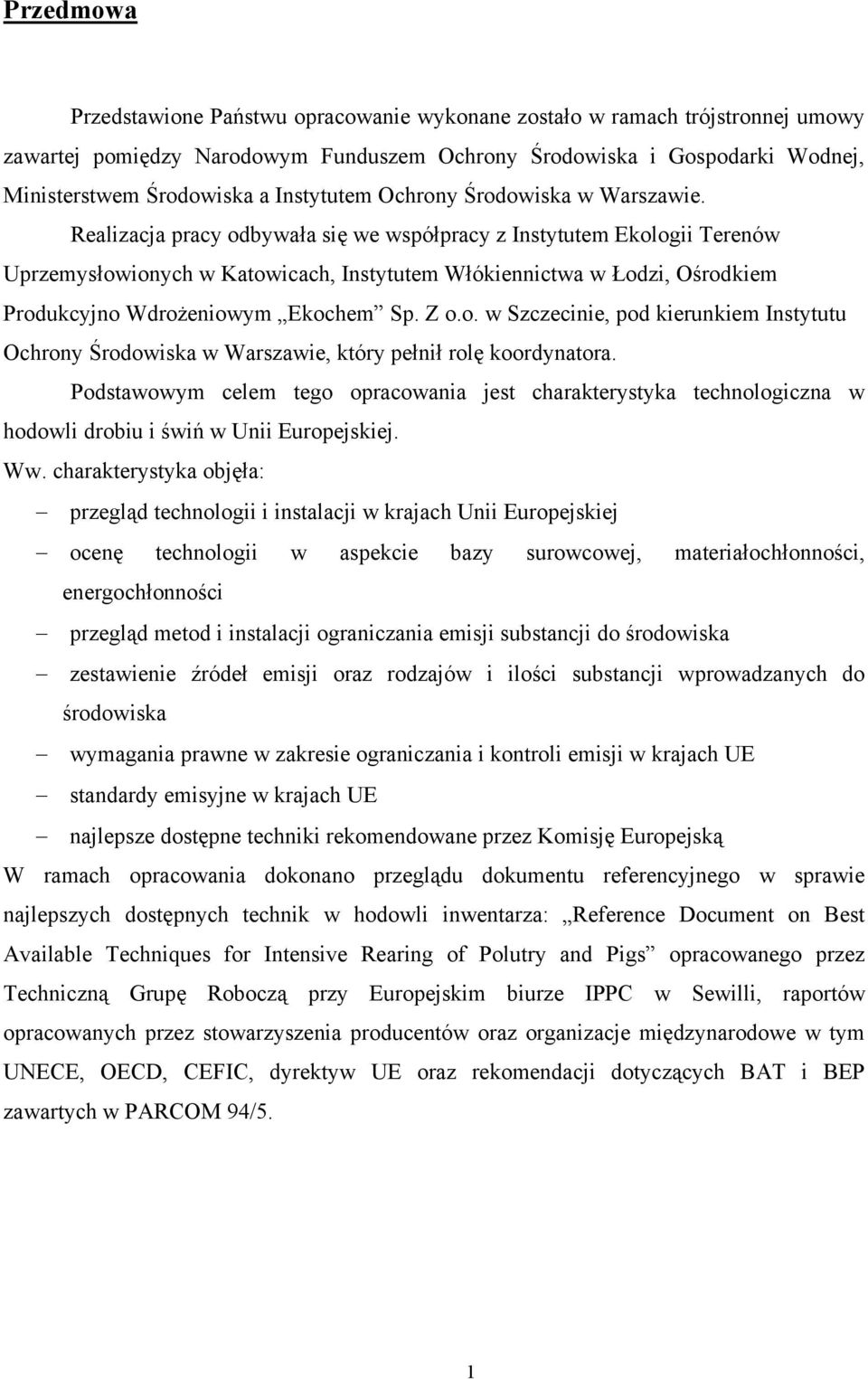 Realizacja pracy odbywała się we współpracy z Instytutem Ekologii Terenów Uprzemysłowionych w Katowicach, Instytutem Włókiennictwa w Łodzi, Ośrodkiem Produkcyjno Wdrożeniowym Ekochem Sp. Z o.o. w Szczecinie, pod kierunkiem Instytutu Ochrony Środowiska w Warszawie, który pełnił rolę koordynatora.