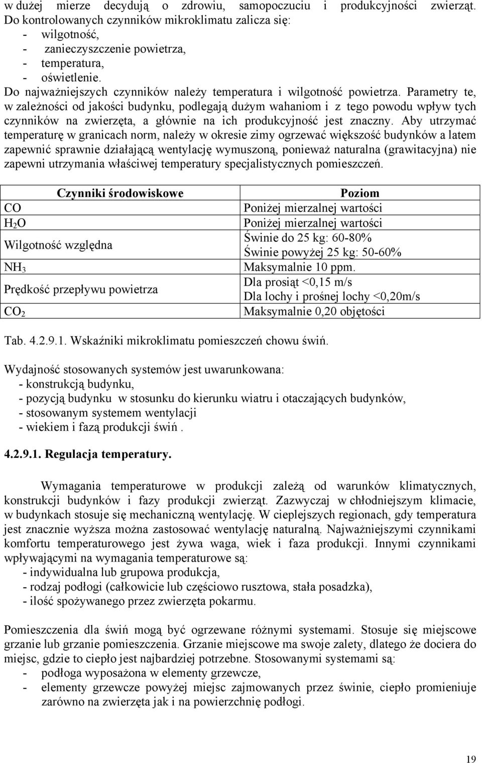 Parametry te, w zależności od jakości budynku, podlegają dużym wahaniom i z tego powodu wpływ tych czynników na zwierzęta, a głównie na ich produkcyjność jest znaczny.