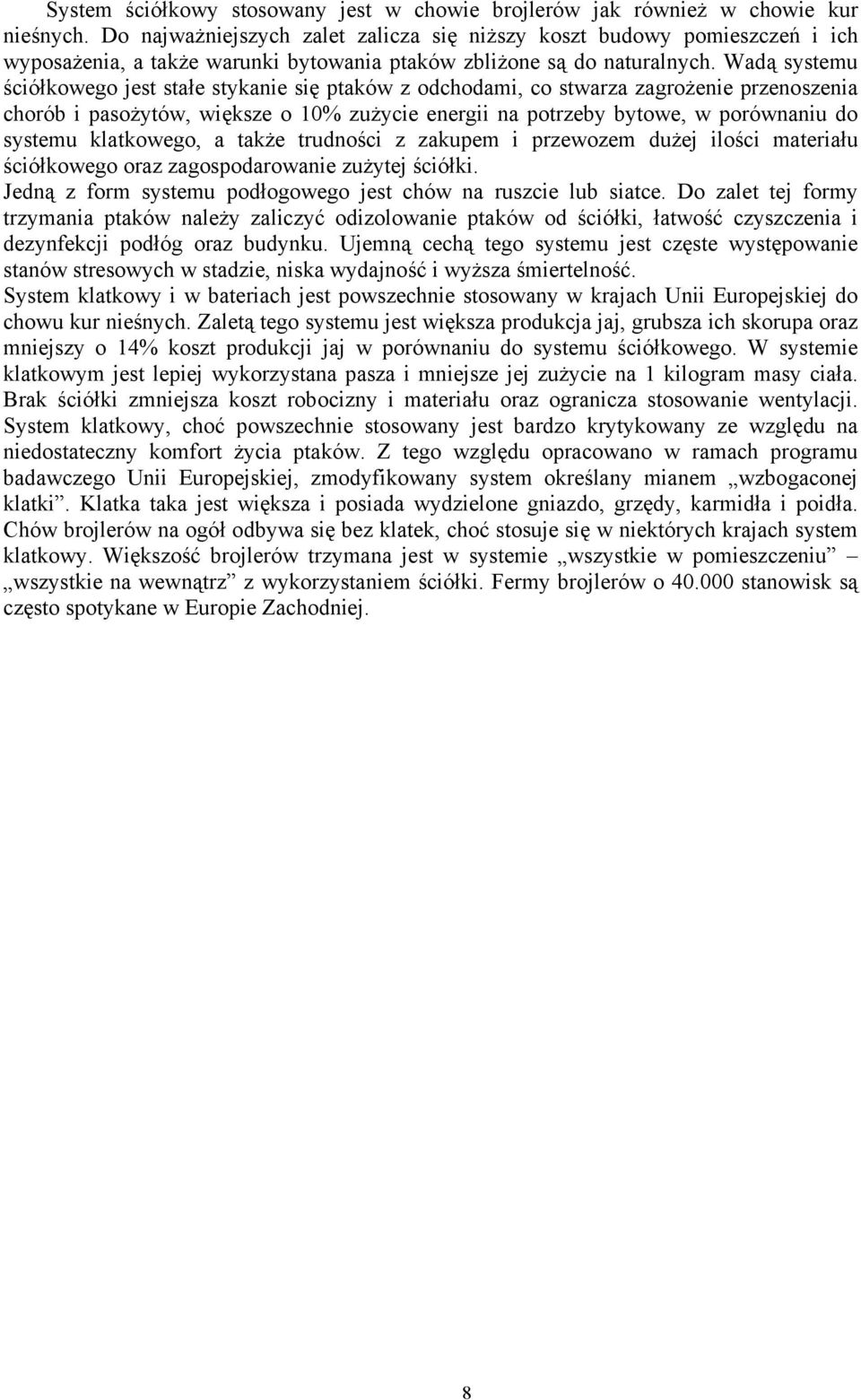 Wadą systemu ściółkowego jest stałe stykanie się ptaków z odchodami, co stwarza zagrożenie przenoszenia chorób i pasożytów, większe o 10% zużycie energii na potrzeby bytowe, w porównaniu do systemu