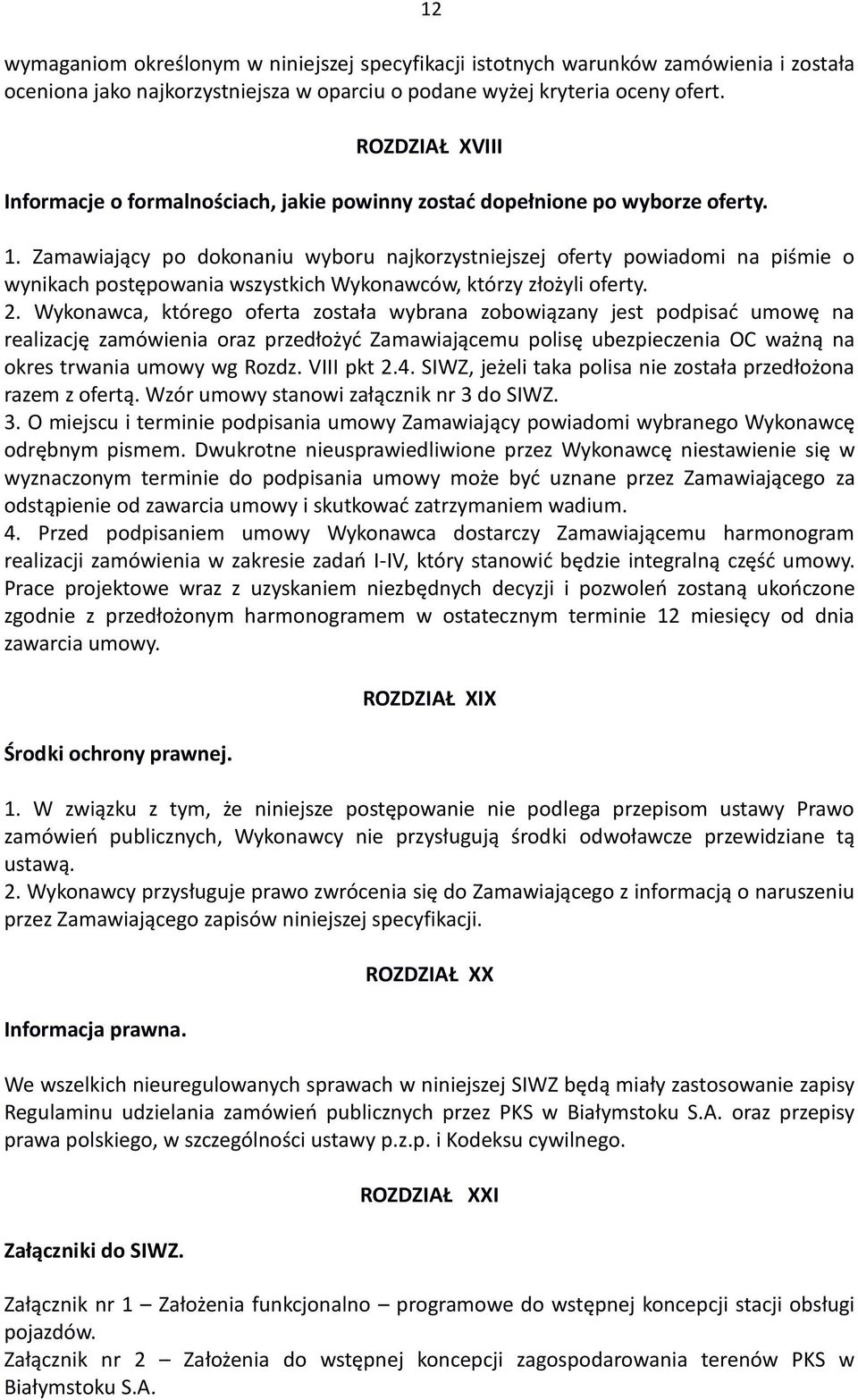 Zamawiający po dokonaniu wyboru najkorzystniejszej oferty powiadomi na piśmie o wynikach postępowania wszystkich Wykonawców, którzy złożyli oferty. 2.