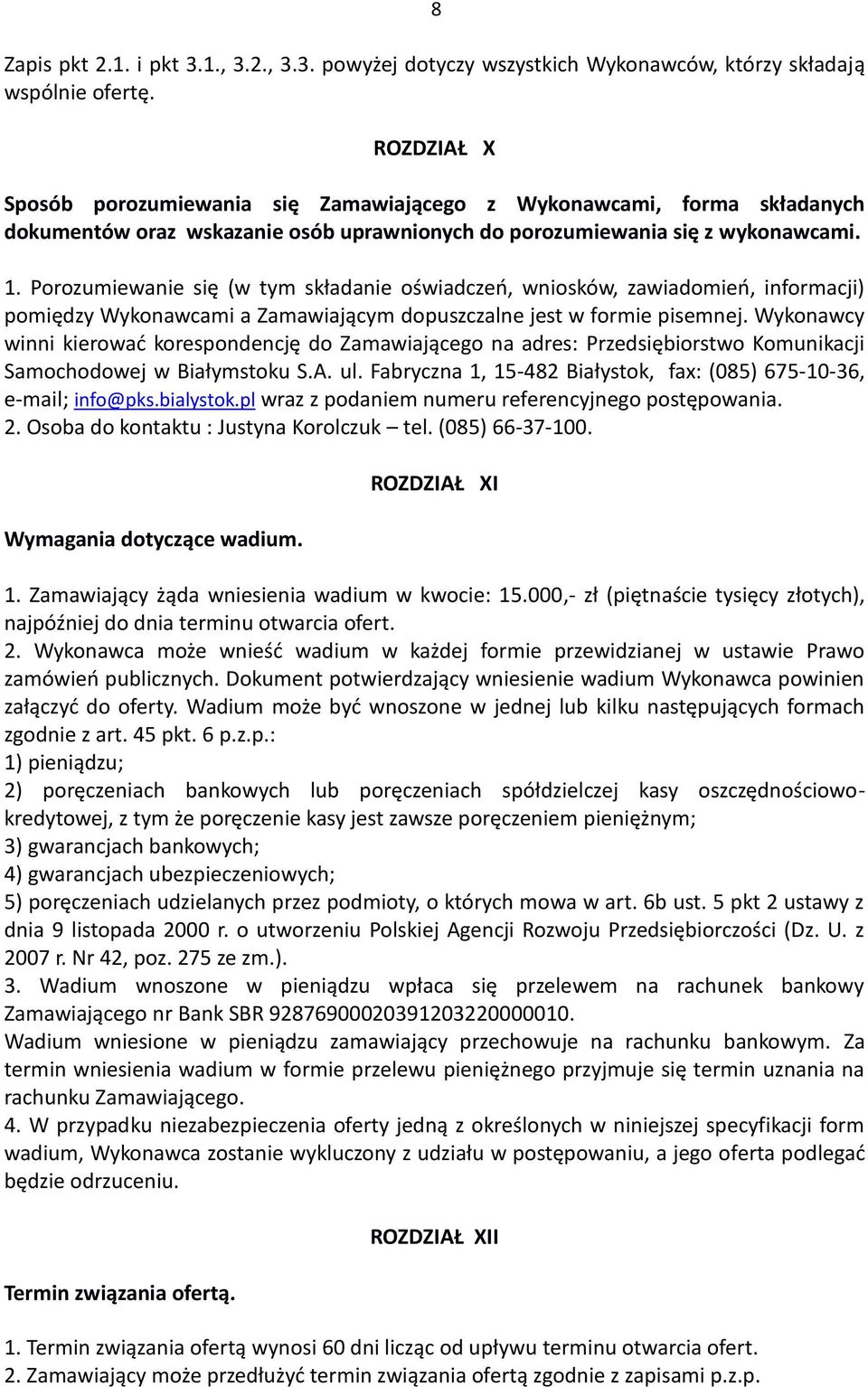 Porozumiewanie się (w tym składanie oświadczeń, wniosków, zawiadomień, informacji) pomiędzy Wykonawcami a Zamawiającym dopuszczalne jest w formie pisemnej.