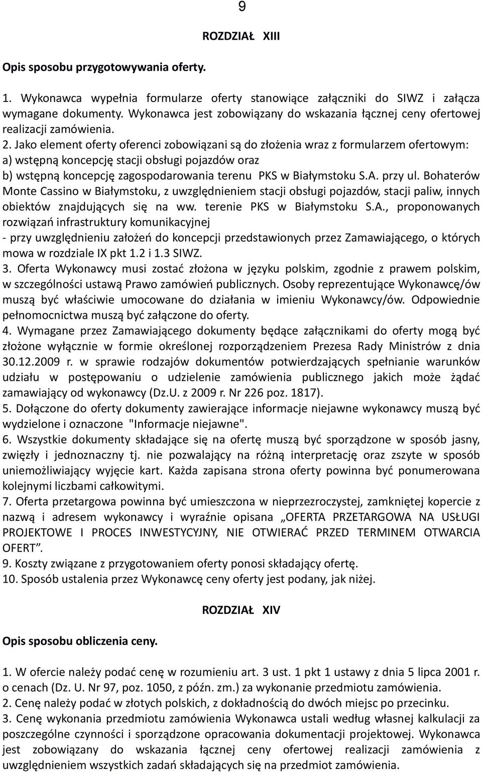 Jako element oferty oferenci zobowiązani są do złożenia wraz z formularzem ofertowym: a) wstępną koncepcję stacji obsługi pojazdów oraz b) wstępną koncepcję zagospodarowania terenu PKS w Białymstoku