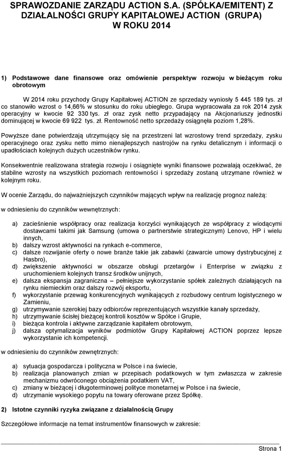 Grupa wypracowała za rok 2014 zysk operacyjny w kwocie 92 330 tys. zł oraz zysk netto przypadający na Akcjonariuszy jednostki dominującej w kwocie 69 922 tys. zł. Rentowność netto sprzedaży osiągnęła poziom 1,28%.