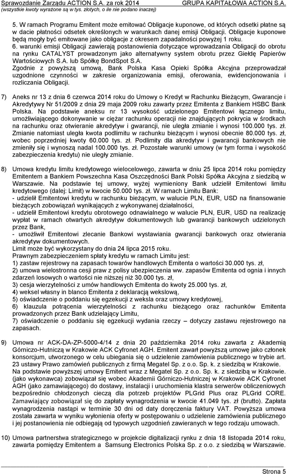 warunki emisji Obligacji zawierają postanowienia dotyczące wprowadzania Obligacji do obrotu na rynku CATALYST prowadzonym jako alternatywny system obrotu przez Giełdę Papierów Wartościowych S.A. lub Spółkę BondSpot S.