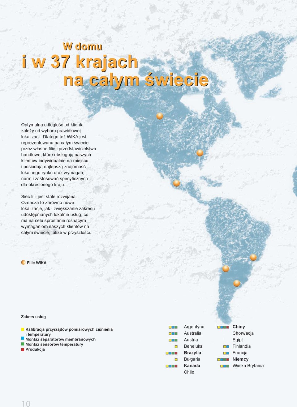 lokalnego rynku oraz wymagań, norm i zastosowań specyficznych dla określonego kraju. Sieć filii jest stale rozwijana.