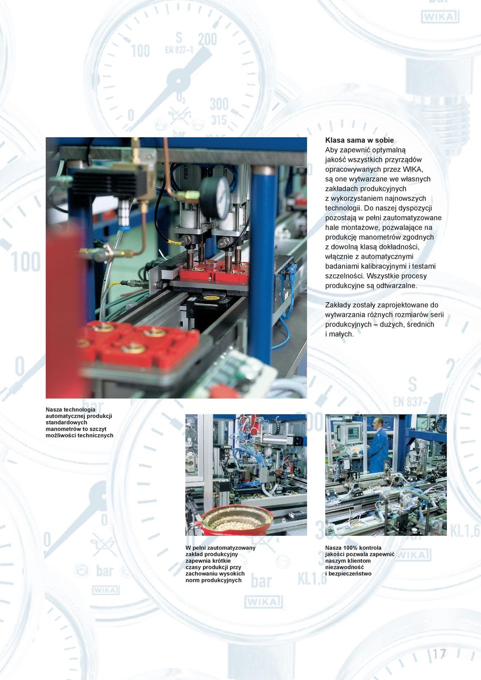 testami szczelności. Wszystkie procesy produkcyjne są odtwarzalne. Zakłady zostały zaprojektowane do wytwarzania różnych rozmiarów serii produkcyjnych dużych, średnich i małych.