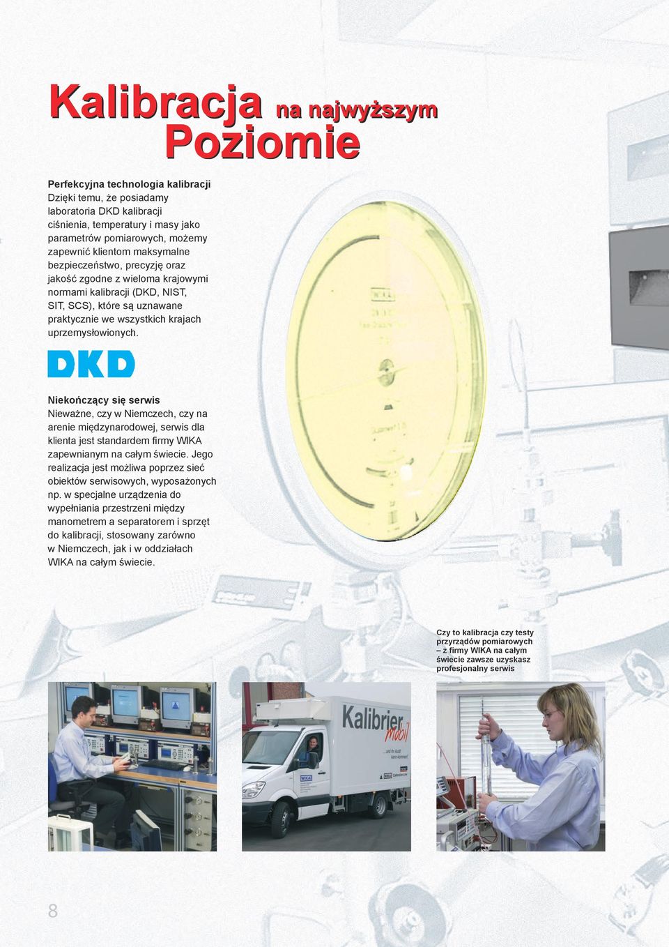 Niekończący się serwis Nieważne, czy w Niemczech, czy na arenie międzynarodowej, serwis dla klienta jest standardem firmy WIKA zapewnianym na całym świecie.