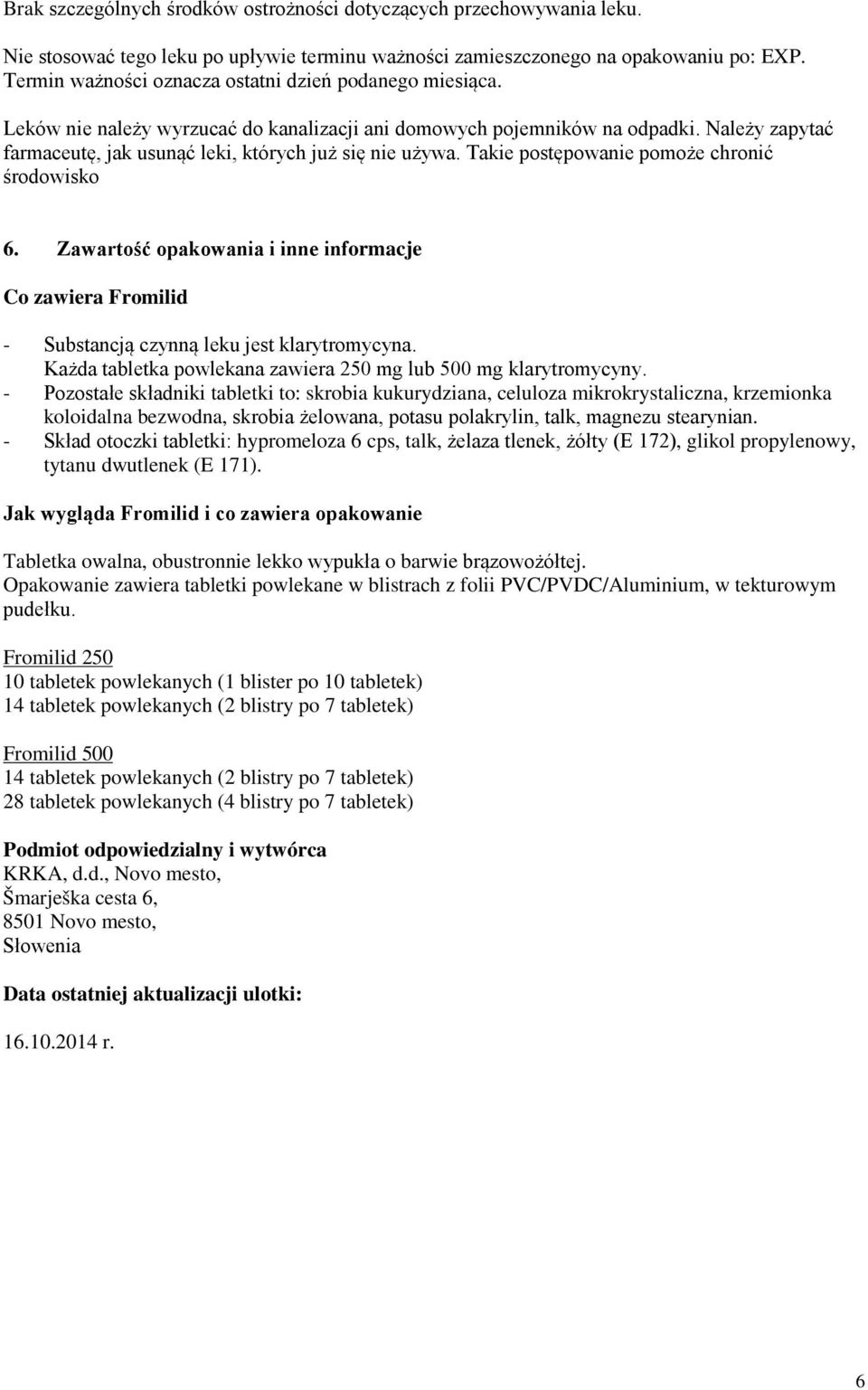 Należy zapytać farmaceutę, jak usunąć leki, których już się nie używa. Takie postępowanie pomoże chronić środowisko 6.