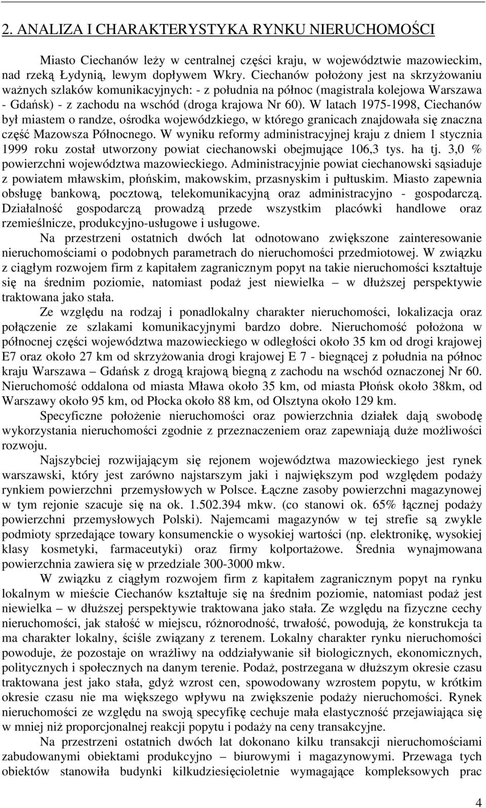 W latach 1975-1998, Ciechanów był miastem o randze, ośrodka wojewódzkiego, w którego granicach znajdowała się znaczna część Mazowsza Północnego.