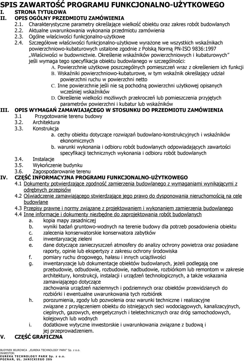 Szczegółowe właściwości funkcjonalno-uŝytkowe wyraŝone we wszystkich wskaźnikach powierzchniowo-kubaturowych ustalone zgodnie z Polską Normą PN-ISO 9836:1997 Właściwości w budownictwie.