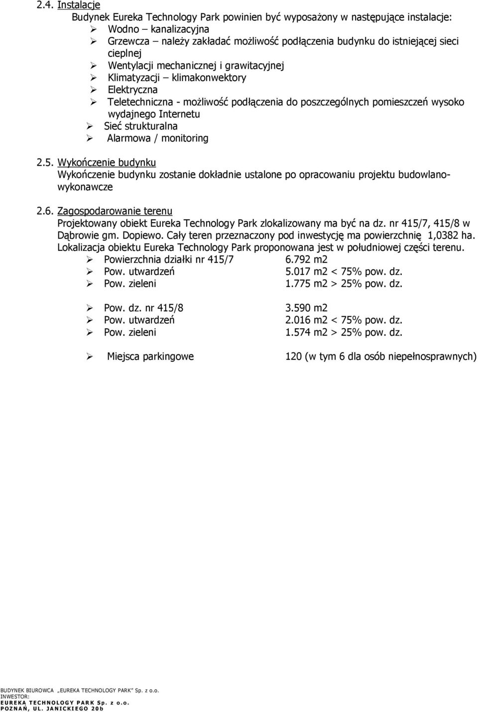 strukturalna Alarmowa / monitoring 2.5. Wykończenie budynku Wykończenie budynku zostanie dokładnie ustalone po opracowaniu projektu budowlanowykonawcze 2.6.