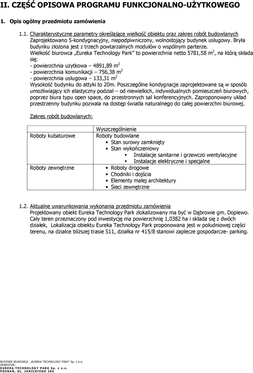 1. Charakterystyczne parametry określające wielkość obiektu oraz zakres robót budowlanych Zaprojektowano 5-kondygnacyjny, niepodpiwniczony, wolnostojący budynek usługowy.