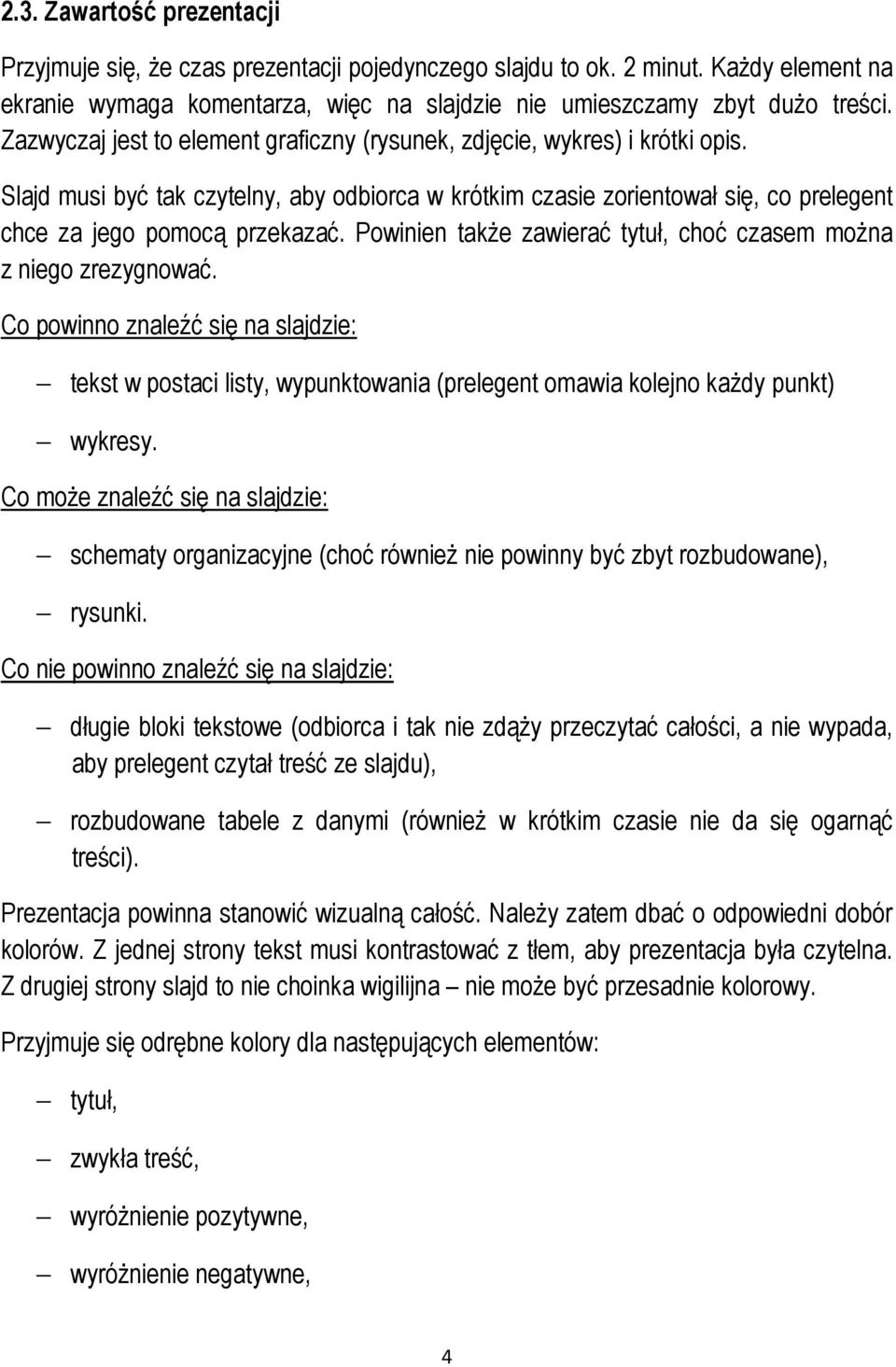 Powinien takŝe zawierać tytuł, choć czasem moŝna z niego zrezygnować. Co powinno znaleźć się na slajdzie: tekst w postaci listy, wypunktowania (prelegent omawia kolejno kaŝdy punkt) wykresy.