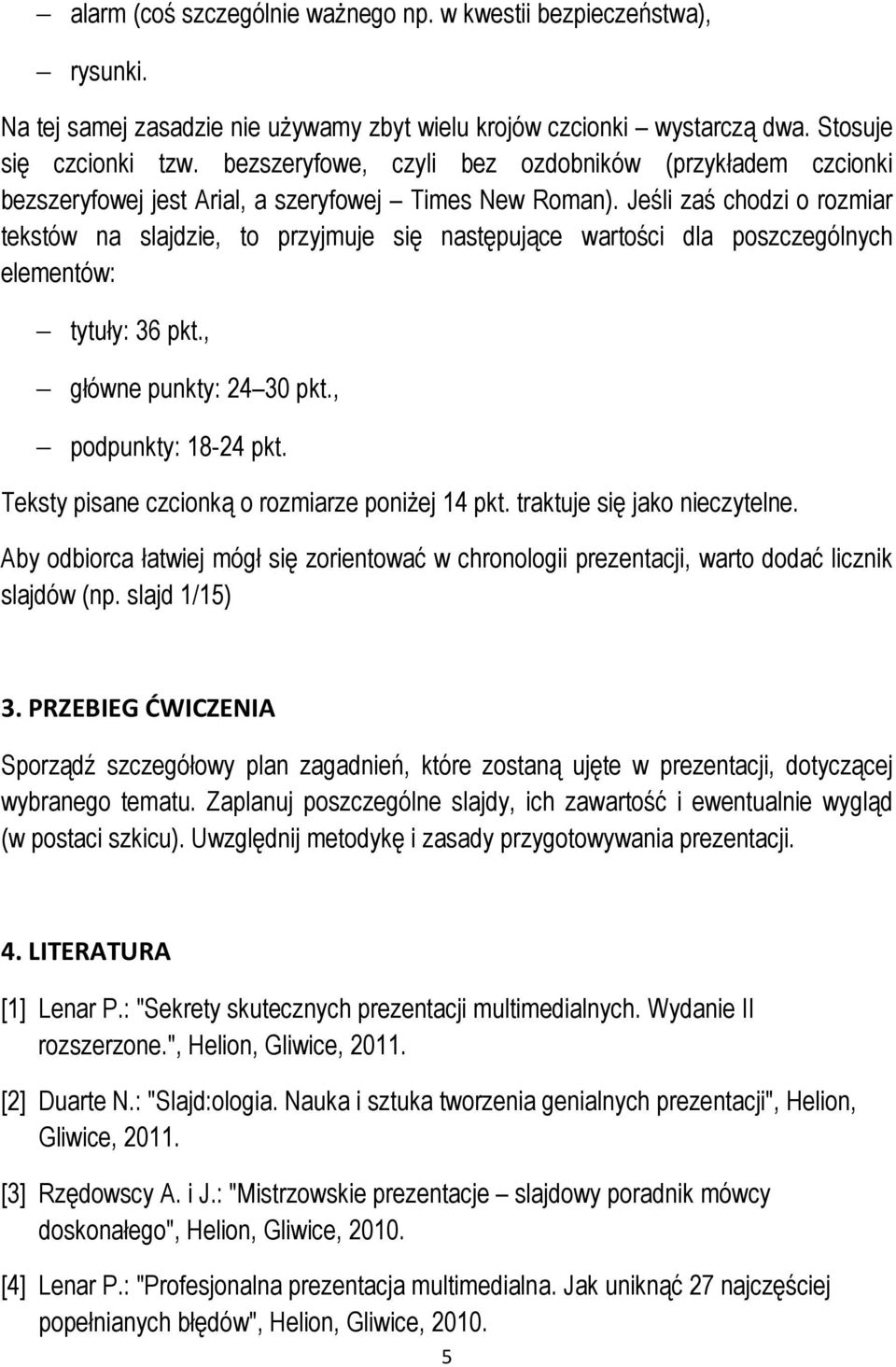 Jeśli zaś chodzi o rozmiar tekstów na slajdzie, to przyjmuje się następujące wartości dla poszczególnych elementów: tytuły: 36 pkt., główne punkty: 24 30 pkt., podpunkty: 18-24 pkt.