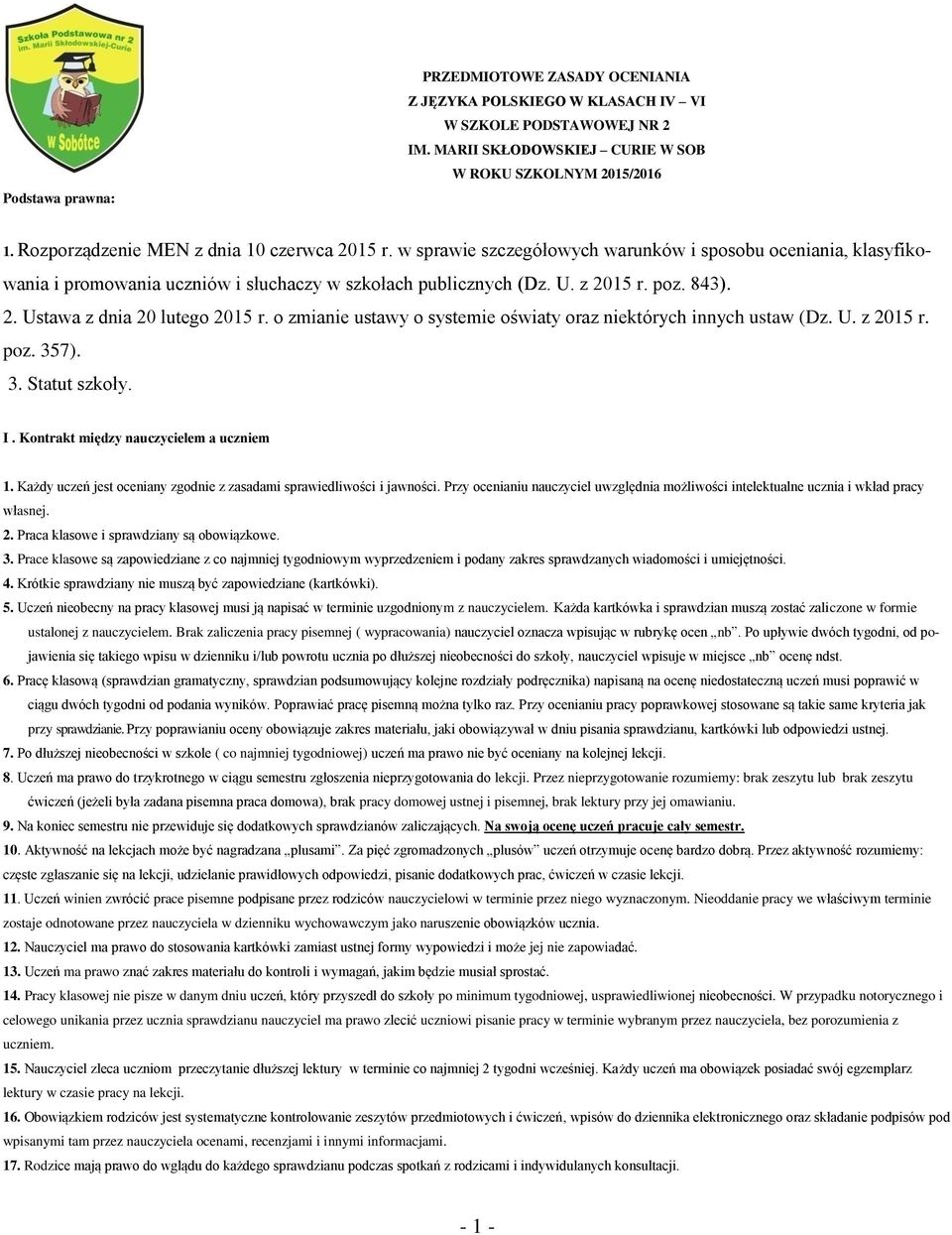 2. Ustawa z dnia 20 lutego 2015 r. o zmianie ustawy o systemie oświaty oraz niektórych innych ustaw (Dz. U. z 2015 r. poz. 357). 3. Statut szkoły. I. Kontrakt między nauczycielem a uczniem 1.