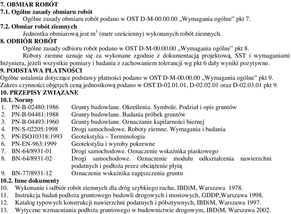 Roboty ziemne uznaje si za wykonane zgodnie z dokumentacj projektow, SST i wymaganiami Inyniera, jeeli wszystkie pomiary i badania z zachowaniem tolerancji wg pkt 6 dały wyniki pozytywne. 9.