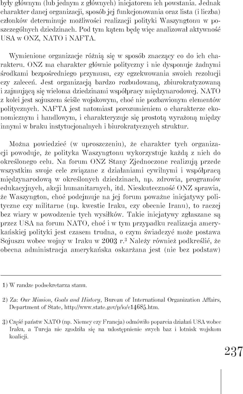 Pod tym kątem będę więc analizował aktywność USA w ONZ, NATO i NAFTA. Wymienione organizacje różnią się w sposób znaczący co do ich charakteru.