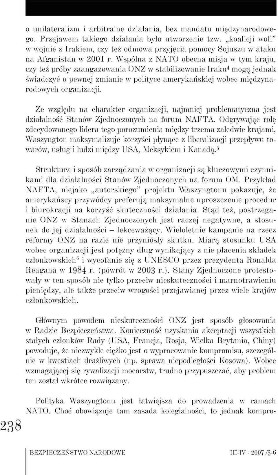 Wspólna z NATO obecna misja w tym kraju, czy też próby zaangażowania ONZ w stabilizowanie Iraku 4 mogą jednak świadczyć o pewnej zmianie w polityce amerykańskiej wobec międzynarodowych organizacji.