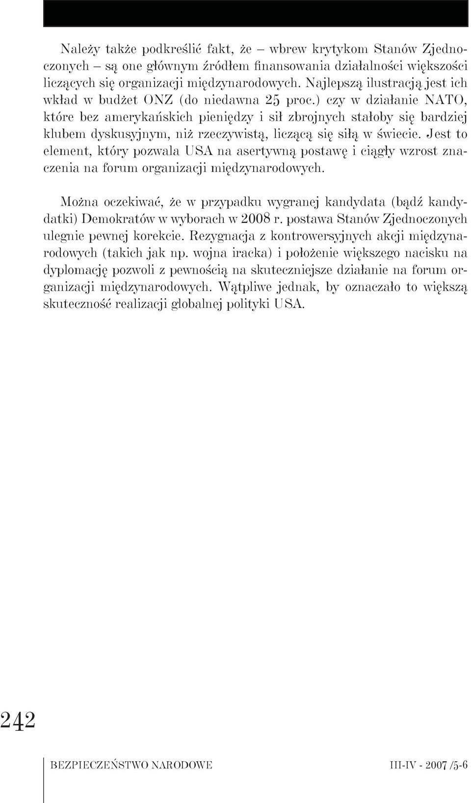 ) czy w działanie NATO, które bez amerykańskich pieniędzy i sił zbrojnych stałoby się bardziej klubem dyskusyjnym, niż rzeczywistą, liczącą się siłą w świecie.